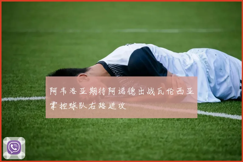 阿韦洛亚期待阿诺德出战瓦伦西亚掌控球队右路进攻